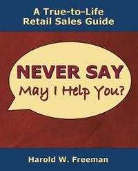 bokomslag Never Say May I Help You?: A True-to-Life Retail Sales Guide