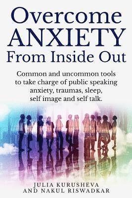 bokomslag Overcome Anxiety from Inside Out: Take charge of public speaking anxiety, traumas, sleep, self image and self talk