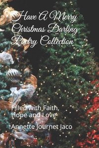 bokomslag Have A Merry Christmas Darling Poetry Collection: Filled with Faith, Hope and Love