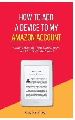 bokomslag How to Add a Device to My Amazon Account: Simple step-by-step instructions on All Devices and Apps