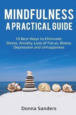 bokomslag Mindfulness a Practical Guide: 10 Best Ways to Eliminate Stress, Anxiety, Loss of Focus, Illness, Depression and Unhappiness