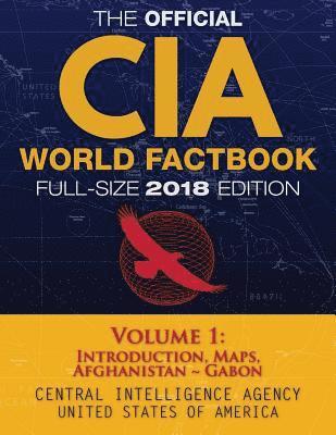 The Official CIA World Factbook Volume 1: Full-Size 2018 Edition: Giant 8.5'x11' Format, 600+ Pages, Large Print: The #1 Global Reference, Complete & 1