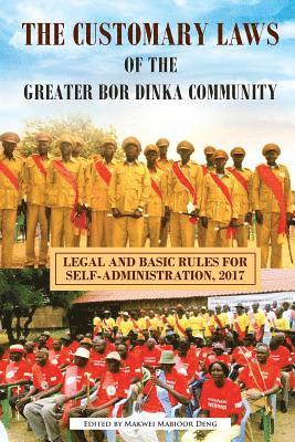 Makwei Mabioor Deng - The Customary Laws of the Greater Bor Dinka Community: Legal and Basic Rules for Self-Administration, 2017, Häftad