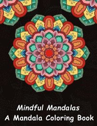 bokomslag Mindful Mandalas: A Mandala Coloring Book: A Unique Antistress Coloring Gift for Men, Women, Teenagers & Seniors with Relaxing Mandala P