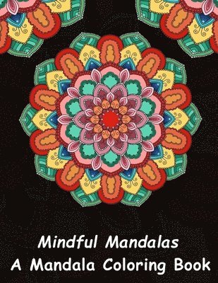 bokomslag Mindful Mandalas: A Mandala Coloring Book: A Unique Antistress Coloring Gift for Men, Women, Teenagers & Seniors with Relaxing Mandala P