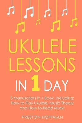 bokomslag Ukulele Lessons: In 1 Day - Bundle - The Only 3 Books You Need to Learn Ukulele Fingerstyle and How to Play Ukulele Songs Today
