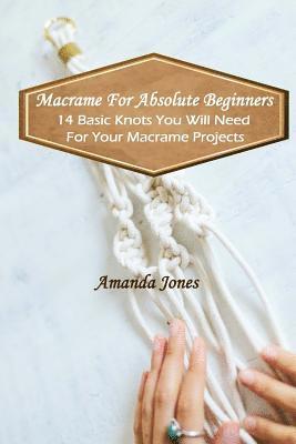 bokomslag Macrame For Absolute Beginners: 14 Basic Knots You Will Need For Your Macrame Projects: (Step-by-Step Pictures)