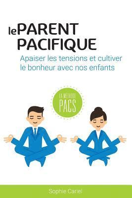 bokomslag Le Parent Pacifique: Apaiser Les Tensions Et Cultiver Le Bonheur Avec Nos Enfants