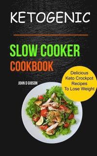 bokomslag Ketogenic Slow Cooker Cookbook: Delicious Keto Crockpot Recipes To Lose Weight