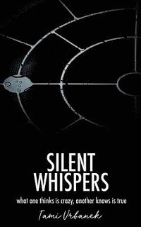 bokomslag Silent Whispers: What One Thinks is Crazy, Another Knows is True