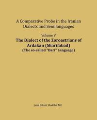 bokomslag The Dialect of the Zoroastrians of Ardakan (Sharifabad): A Comparative Probe in the Iranian Dialects and Semilanguages