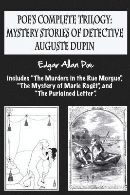 bokomslag Poe's complete trilogy: mystery stories of detective Auguste Dupin: Includes "The Murders in the Rue Morgue", "The Mystery of Marie Rogêt", an