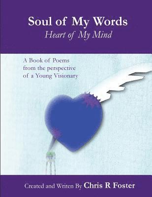 Soul of my Words Heart of my Mind: A Book of poems from the perspective of a young visionary 1