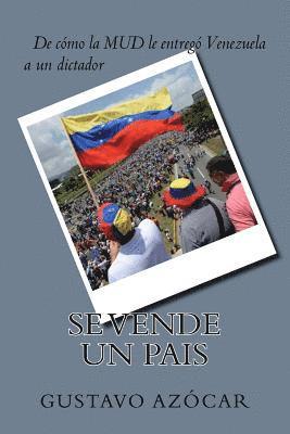 Se vende un Pais: de como la MUD le entrego Venezuela a un dictador 1