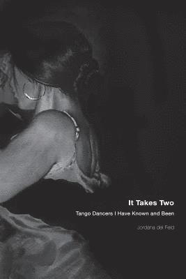 Jordana del Feld - It Takes Two: Tango Dancers I Have Known and Been, Häftad