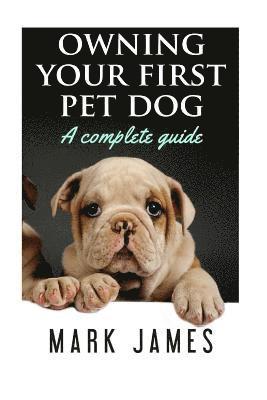 Mark James - Owning Your First Pet Dog: A Complete Guide, Häftad