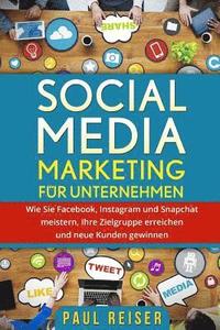 bokomslag Social Media Marketing für Unternehmen: Wie Sie Facebook, Instagram und Snapchat meistern, Ihre Zielgruppe erreichen und neue Kunden gewinnen.