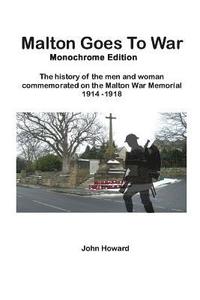 bokomslag Malton Goes To War - Monochrome Edition: The history of the men and woman commemorated on the Malton War Memorial 1914 - 1918