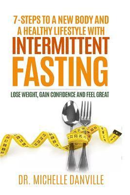 bokomslag 7-Steps to a New Body and a Healthy Lifestyle with Intermittent Fasting: Lose weight, gain confidence and feel great