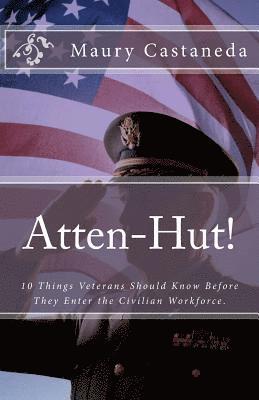 Atten-Hut!: 10 Things Veterans Should Know Before They Enter the Civilian Workforce. 1