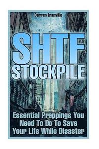bokomslag SHTF Stockpile: Essential Preppings You Need To Do To Save Your Life While Disaster