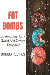 bokomslag Fat Bombs: 30 Amazing, Tasty, Sweet And Savory Ketogenic Bombs Recipes: (Meal Prep, Ketogenic Recipes, Ketogenic Diet)