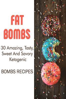 Fat Bombs: 30 Amazing, Tasty, Sweet And Savory Ketogenic Bombs Recipes: (Meal Prep, Ketogenic Recipes, Ketogenic Diet) 1
