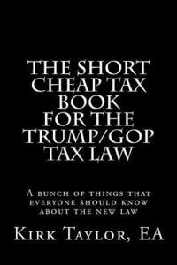 bokomslag The Short Cheap Tax Book for the Trump/GOP Tax Law: A bunch of things that everyone should know about the new law