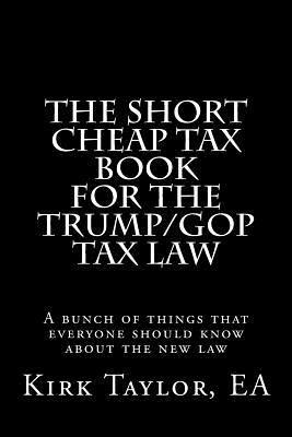 The Short Cheap Tax Book for the Trump/GOP Tax Law: A bunch of things that everyone should know about the new law 1