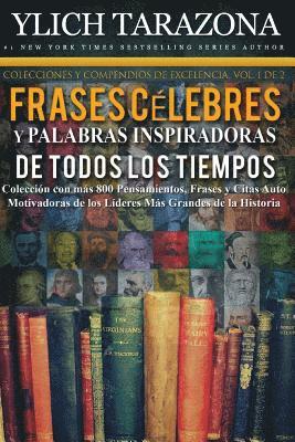 Palabras Inspiradoras y Frases Célebres de Todos los Tiempos: Colección con más 800 Pensamientos, Frases y Citas Auto Motivadoras de los Líderes Más G