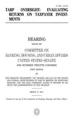 United States Senate, Committee on Banking - TARP oversight: evaluating returns on taxpayer investments, Häftad