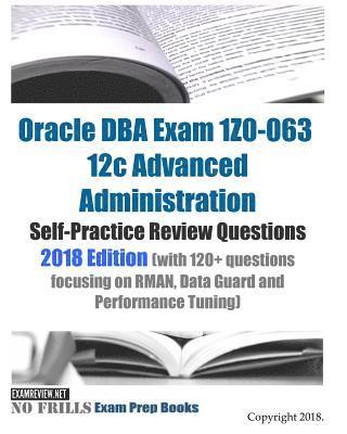 bokomslag Oracle DBA Exam 1Z0-063 12c Advanced Administration Self-Practice Review Questions 2018 Edition (with 120+ questions focusing on RMAN, Data Guard and