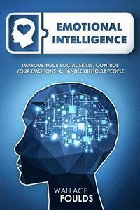 bokomslag Emotional Intelligence: Improve Your Social Skills, Control Your Emotions & Handle Difficult People
