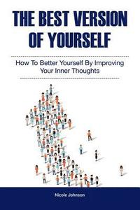 bokomslag The Best Version of Yourself: How to Better Yourself By Improving Your Inner Thoughts