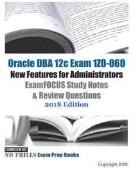 bokomslag Oracle DBA 12c Exam 1Z0-060 New Features for Administrators ExamFOCUS Study Notes & Review Questions 2018 Edition