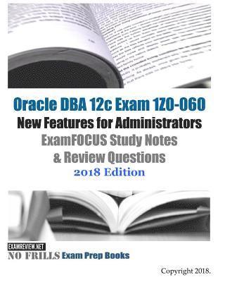 Oracle DBA 12c Exam 1Z0-060 New Features for Administrators ExamFOCUS Study Notes & Review Questions 2018 Edition 1