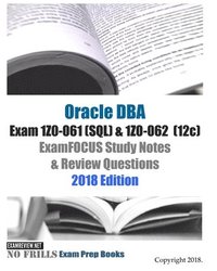 bokomslag Oracle Database Admin I Exam 1Z0-061 (SQL) & 1Z0-062 (12c) ExamFOCUS Study Notes & Review Questions 2018 Edition