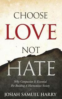 bokomslag Choose Love Not Hate: Why Compassion Is Essential For Building A Harmonious Society