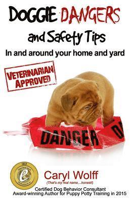 Doggie Dangers and Safety Tips: Preventing Accidents In and Around Your Home and Yard 1