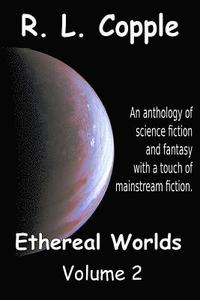 bokomslag Ethereal Worlds: An anthology of science fiction and fantasy with a touch of mainstream fiction