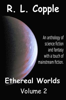 bokomslag Ethereal Worlds: An anthology of science fiction and fantasy with a touch of mainstream fiction