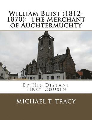 William Buist (1812-1870): The Merchant of Auchtermuchty: By His Distant First Cousin 1