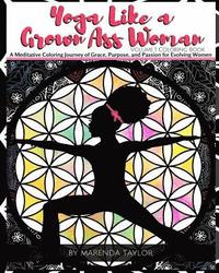 bokomslag Yoga Like a Grown Ass Woman Coloring Book Volume 1: A Meditative Coloring Journey of Grace, Purpose, and Passion for Evolving Women