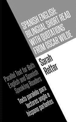 Spanish English: Bilingual Short Read with Quotations from Oscar Wilde.: Parallel Text For Both English And Spanish Speaking Readers Te 1