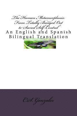 The Human Metamorphosis: From Totally Banged Out to Sacred Self-Control: An English and Spanish Bilingual Translation 1