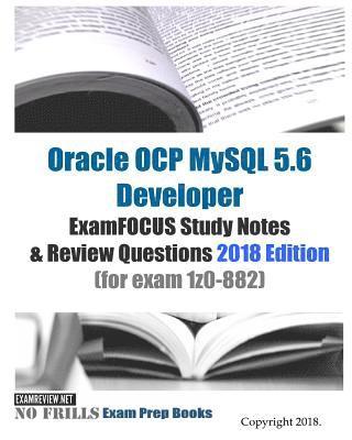 Oracle OCP MySQL 5.6 Developer ExamFOCUS Study Notes & Review Questions 2018 edition (for exam 1z0-882) 1