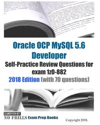 bokomslag Oracle OCP MySQL 5.6 Developer Self-Practice Review Questions for exam 1z0-882 2018 Edition (with 70 questions)