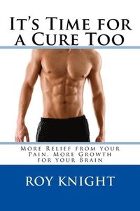 bokomslag It's Time for a Cure Too: More Relief from your Pain, More Growth for your Brain