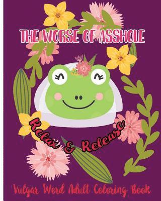 The Worse Of Asshole: Relax & Release: Vulgar Word Adult Coloring Book 1