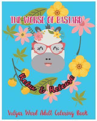 The Worse Of Bastarsd: Relax & Release: Vulgar Word Adult Coloring Book 1